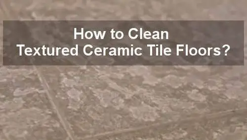how to clean textured ceramic tile floors